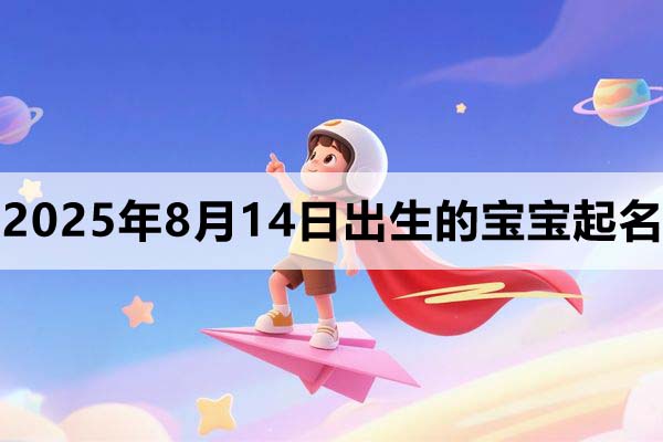 2025年8月14日出生的寶寶取什么名好，五行缺什么