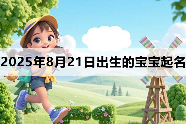 2025年8月21日出生的寶寶取什么名好，五行缺什么