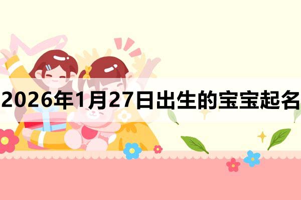 2026年1月27日出生的寶寶取什么名好
