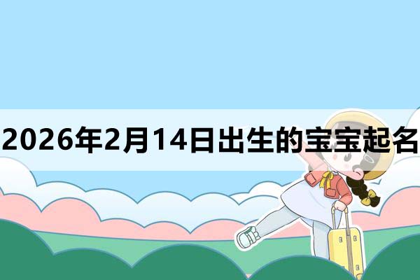 2026年2月14日出生的寶寶取什么名好